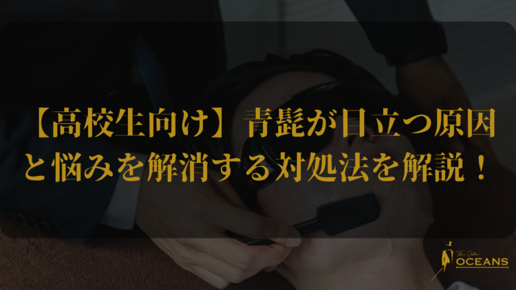 【高校生向け】青髭が目立つ原因と悩みを解消する対処法を解説
